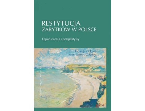 Restytucja zabytków w Polsce. Ograniczenia i perspektywy Ograniczenia i perspektywy