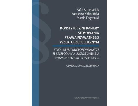 Konstytucyjne bariery stosowania prawa prywatnego w sektorze publicznym. Studium prawnoporównawcze