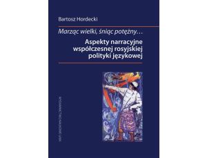 Marząc wielki, śniąc potężny… Aspekty narracyjne współczesnej rosyjskiej polityki językowej