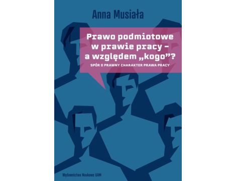 Prawo podmiotowe w prawie pracy - a względem „kogo”? Spór o prawny charakter prawa pracy