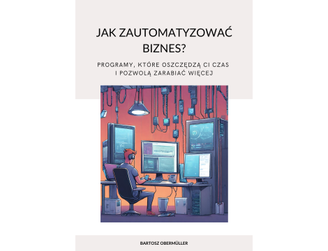 Jak zautomatyzować biznes? Programy, które oszczędzą ci czas i pozwolą zarabiać więcej