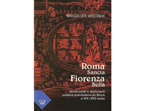 Roma Sancta Fiorenza Bella Dzieła sztuki w diariuszach polskich podróżników do Włoch w XVI i XVII wieku