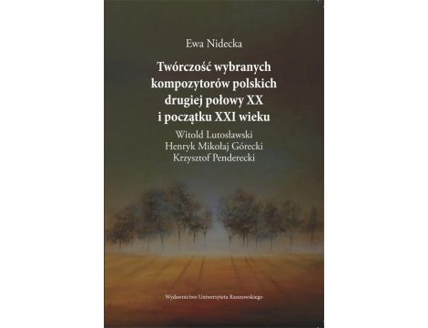 Twórczość wybranych kompozytorów polskich drugiej połowy XX i początku XXI wieku Witold Lutosławski, Henryk Mikołaj Górecki, Krzysztof Penderecki