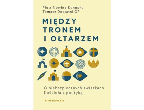 Między tronem i ołtarzem O niebezpiecznych związkach Kościoła z polityką