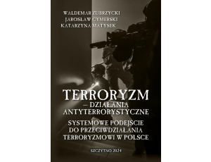 Terroryzm — działania antyterrorystyczne. Systemowe podejście do przeciwdziałania terroryzmowi w Polsce