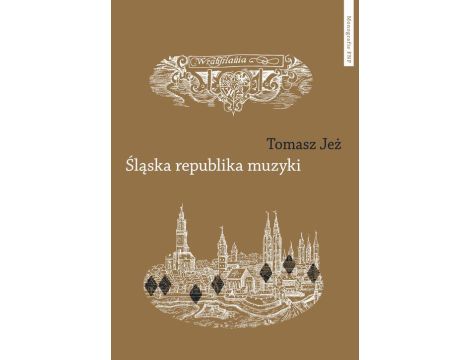 Śląska republika muzyki. Muzyczne imaginaria nadodrzańskich humanistów Muzyczne imaginaria nadodrzańskich humanistów