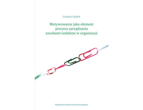 Motywowanie jako element procesu zarządzania zasobami ludzkimi w organizacji