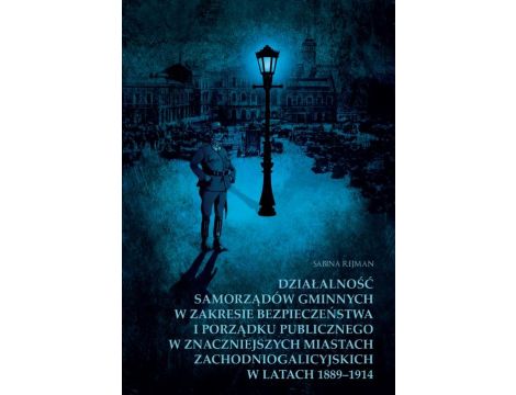 Działalność samorządów gminnych w zakresie bezpieczeństwa i porządku publicznego w znaczniejszych miastach zachodniogalicyjskich w latach 1889-1914