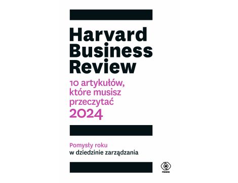 Harvard Business Review. 10 artykułów, które musisz przeczytać. 2024