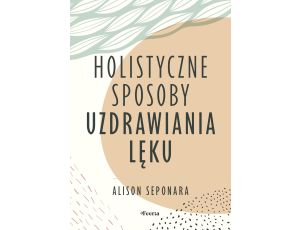 Holistyczne sposoby uzdrawiania lęku