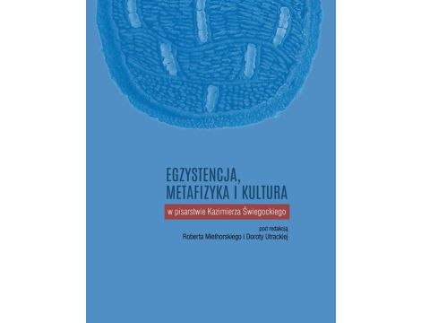 Egzystencja, metafizyka i kultura w pisarstwie Kazimierza Świegockiego