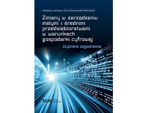 Zmiany w zarządzaniu małymi i średnimi przedsiębiorstwami w warunkach gospodarki cyfrowej. Wybrane zagadnienia