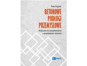 Betonowe podłogi przemysłowe. Wytyczne do projektowania z przykładami obliczeń