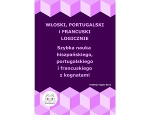 Włoski, portugalski i francuski logicznie. Szybka nauka włoskiego, portugalskiego i francuskiego z kognatami