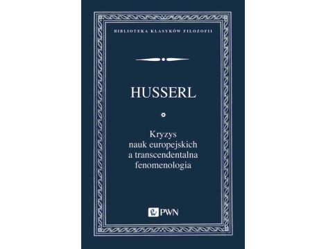 Kryzys nauk europejskich a transcendentalna fenomenologia Wprowadzenie do fenomenologicznej filozofii