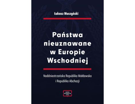 Państwa nieuznawane w Europie Wschodniej. Naddniestrzańska Republika Mołdawska i Republika Abchazji