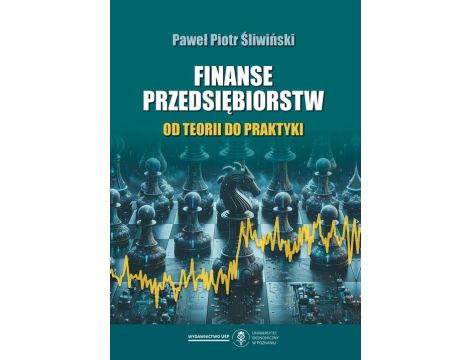 Finanse przedsiębiorstw. Od teorii do praktyki