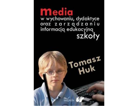 Media w wychowaniu, dydaktyce oraz zarządzaniu informacją edukacyjną szkoły