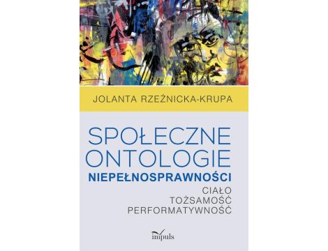 Społeczne ontologie niepełnosprawności Ciało-tożsamość-performatywność