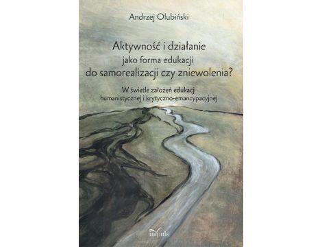 Aktywność i działanie jako forma edukacji do samorealizacji czy zniewolenia? W świetle założeń edukacji humanistycznej i krytyczno-emancypacyjnej