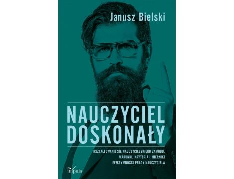 Nauczyciel doskonały Kształtowanie się nauczycielskiego zawodu, warunki, kryteria i mierniki efektywności pracy nauczyciela