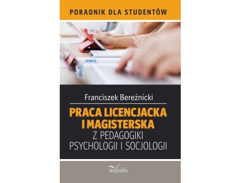 Praca licencjacka i magisterska z pedagogiki, psychologii i socjologii Poradnik dla studentów