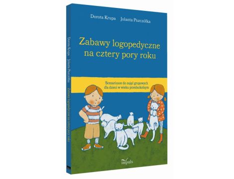 Zabawy logopedyczne na cztery pory roku Scenariusze do zajęć grupowych dla dzieci w wieku przedszkolnym