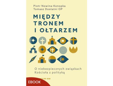 Między tronem i ołtarzem O niebezpiecznych związkach Kościoła z polityką