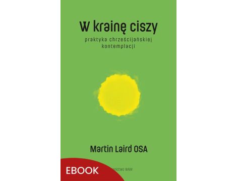 W krainę ciszy wyd. 2 Praktyka chrześcijańskiej kontemplacji