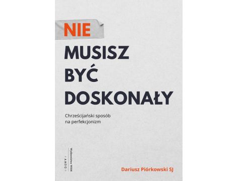 Nie musisz być doskonały Chrześcijański sposób na perfekcjonizm