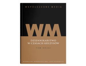 Współczesne media. Dziennikarstwo w czasach kryzysów Tom 2