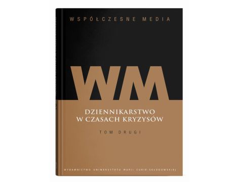 Współczesne media. Dziennikarstwo w czasach kryzysów Tom 2