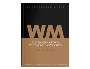 Współczesne media. Dziennikarstwo w czasach kryzysów Tom 1