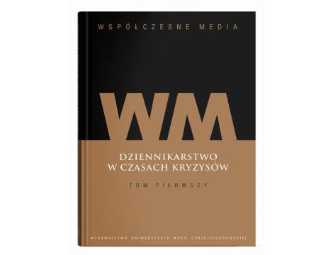 Współczesne media. Dziennikarstwo w czasach kryzysów Tom 1