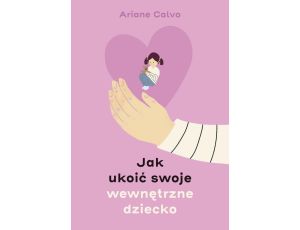 Jak ukoić swoje wewnętrzne dziecko