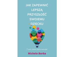 Jak zapewnić lepszą przyszłość swojemu dziecku 7 cech, które warto rozwijać