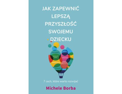 Jak zapewnić lepszą przyszłość swojemu dziecku 7 cech, które warto rozwijać