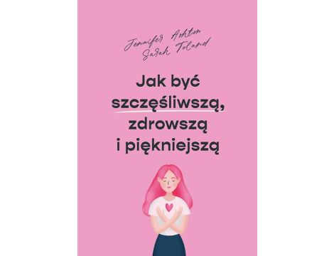 Jak być szczęśłiwszą, zdrowszą i piękniejszą