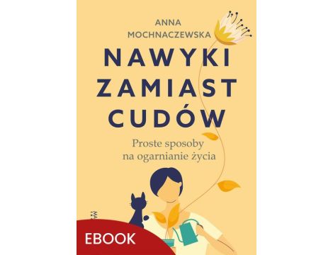 Nawyki zamiast cudów Proste sposoby na ogarnianie życia