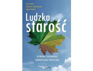 Ludzka starość Wybrane zagadnienia gerontologii społecznej