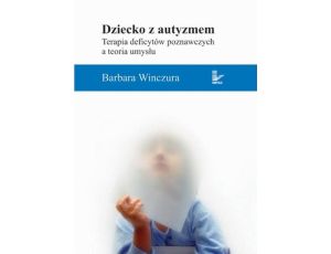 Dziecko z autyzmem Terapia deficytów poznawczych a teoria umysłu