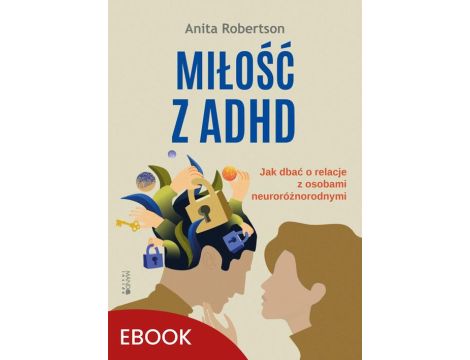 Miłość z ADHD Jak dbać o relacje z osobami neuroróżnorodnymi