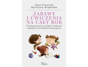 Zabawy i ćwiczenia na cały rok Propozycje do pracy z dziećmi młodszymi o specjalnych potrzebach edukacyjnych