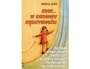 Krok... w kierunku kreatywności Program stymulowania twórczości na etapie edukacji przedszkolnej i wczesnoszkolnej