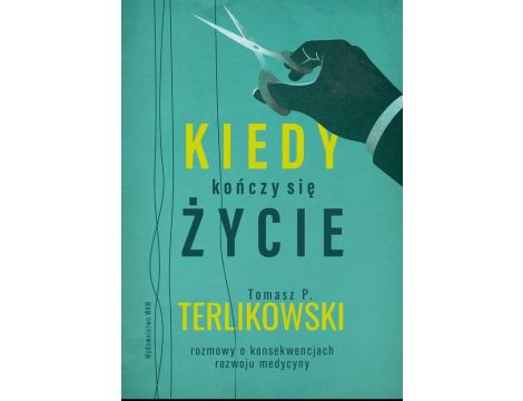 Kiedy kończy się życie Rozmowy o konsekwencjach rozwoju medycyny