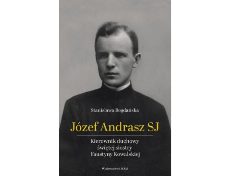 Józef Andrasz SJ Kierownik duchowy świętej siostry Faustyny Kowalskiej