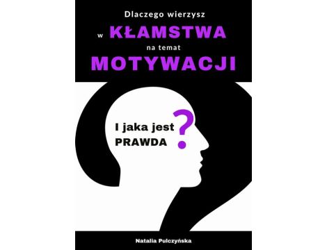 Dlaczego wierzyłeś w kłamstwa o motywacji i jaka jest prawda?