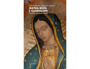 Matka Boża z Guadalupe. Patronka cywilizacji miłości