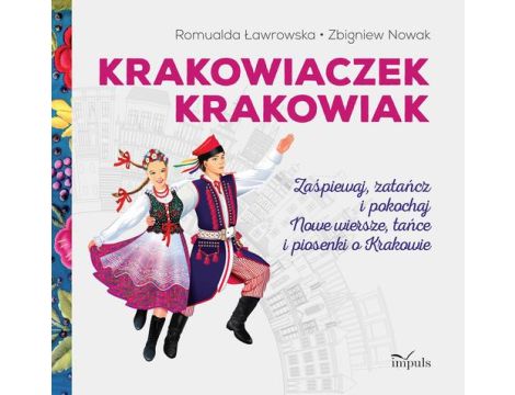 Krakowiaczek Krakowiak Zaśpiewaj, zatańcz i pokochaj nowe wiersze, tańce i piosenki o Krakowie