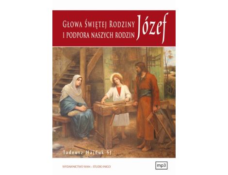 Józef głowa Świętej Rodziny i podpora naszych rodzin